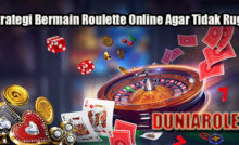 Strategi Bermain Roulette Agar Tidak Rugi