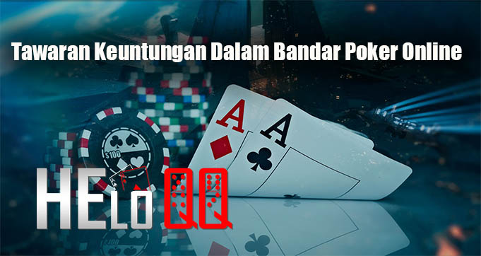 Tawaran Keuntungan Dalam Bandar Poker Online